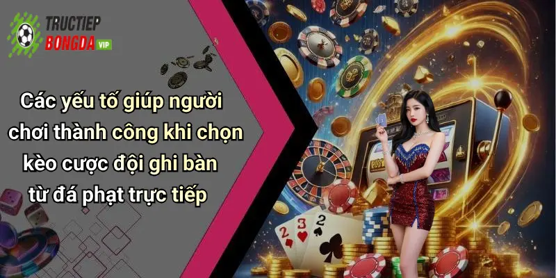 Các yếu tố giúp người chơi thành công khi chọn kèo cược đội ghi bàn từ đá phạt trực tiếp