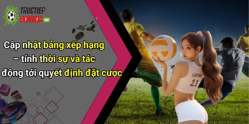 Cập nhật bảng xếp hạng – tính thời sự và tác động tới quyết định đặt cược