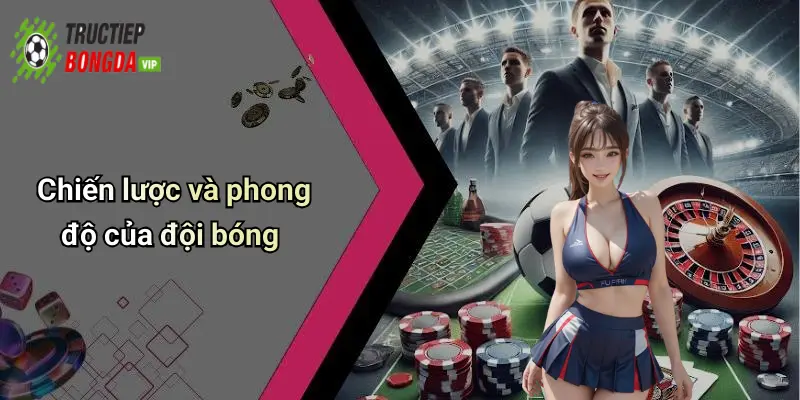 Chiến lược và phong độ của đội bóng