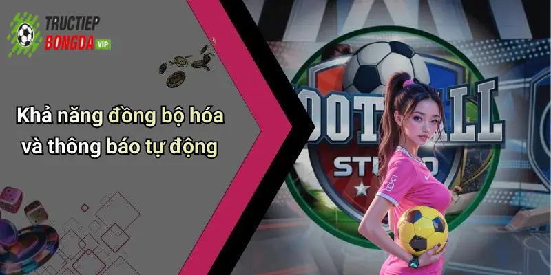 Khả năng đồng bộ hóa và thông báo tự động