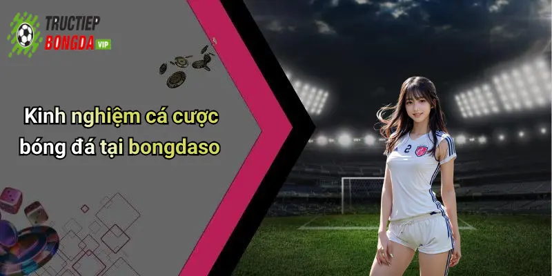 Kinh nghiệm cá cược bóng đá tại bongdaso