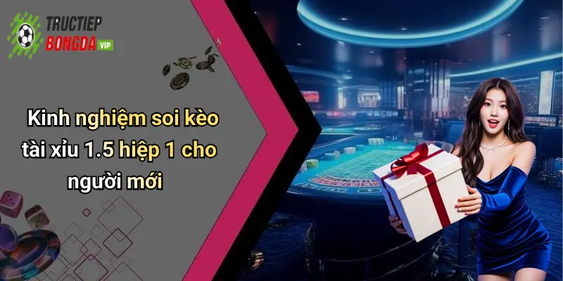 Kinh nghiệm soi kèo tài xỉu 1.5 hiệp 1 cho người mới