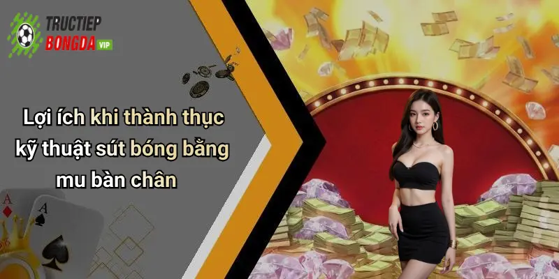 Lợi ích khi thành thục kỹ thuật sút bóng bằng mu bàn chân