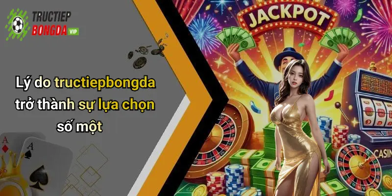 Lý do tructiepbongda trở thành sự lựa chọn số một