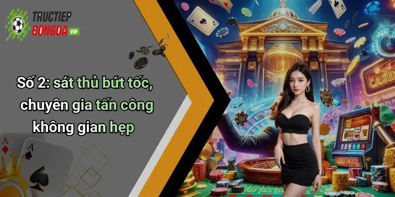 Số 2: sát thủ bứt tốc, chuyên gia tấn công không gian hẹp