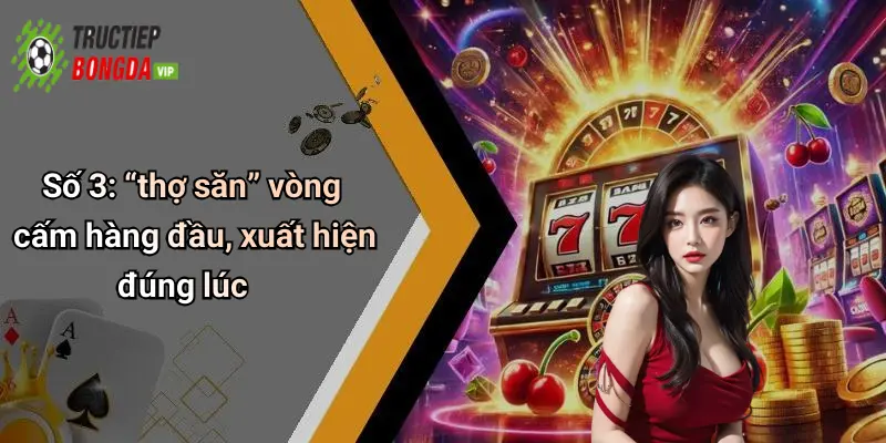 Số 3: “thợ săn” vòng cấm hàng đầu, xuất hiện đúng lúc