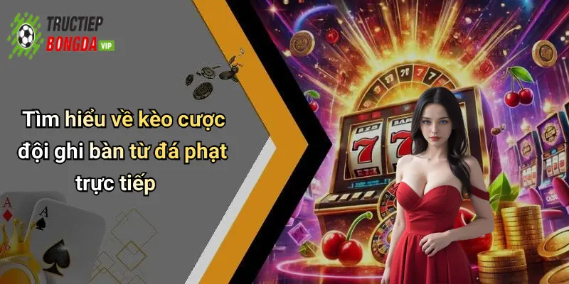 Tìm hiểu về kèo cược đội ghi bàn từ đá phạt trực tiếp