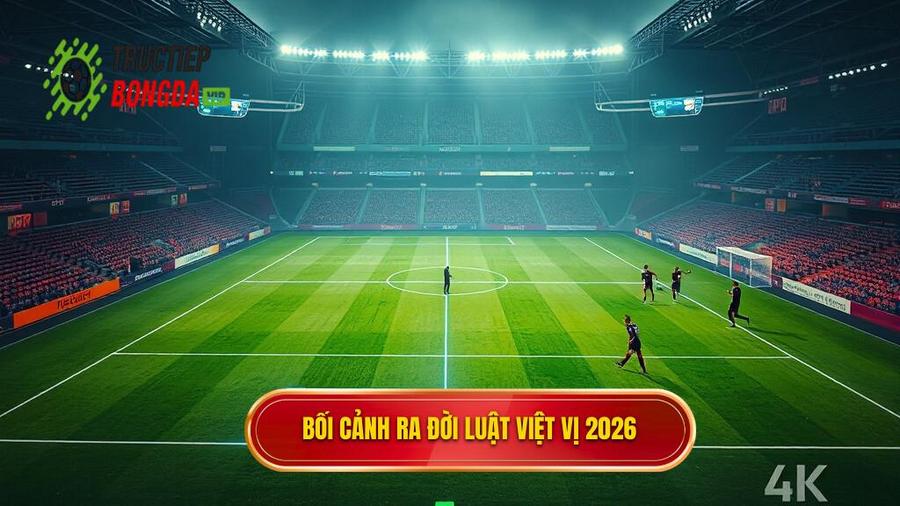 1. Bối cảnh ra đời luật việt vị 2026