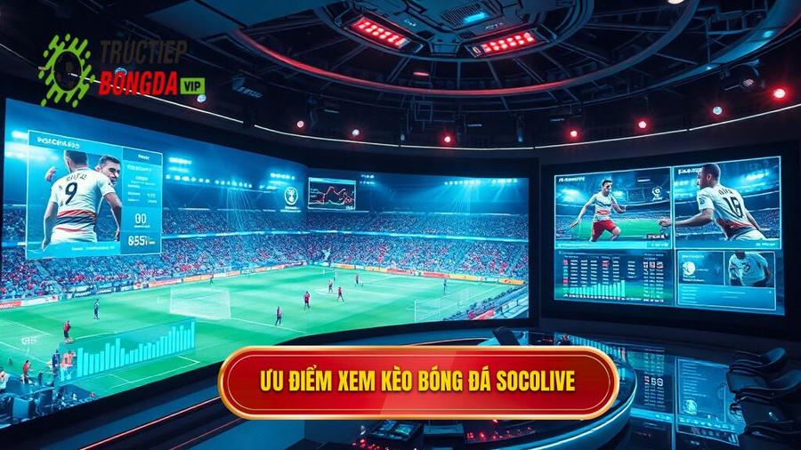 2. Phân tích ưu điểm vượt trội khi xem kèo bóng đá Socolive