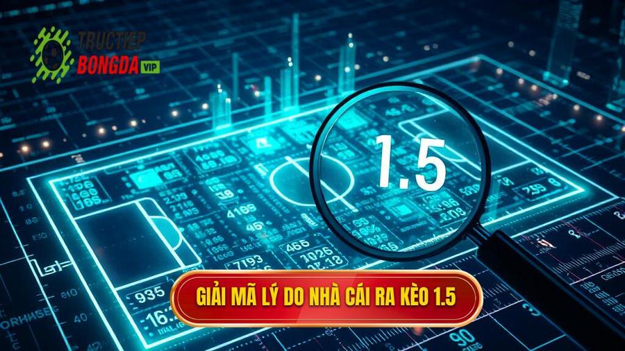 Phân tích đa chiều: Tại sao nhà cái ra kèo 1.5?