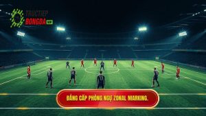 Kỹ thuật phòng ngự zonal marking: Nghệ thuật kiểm soát không gian