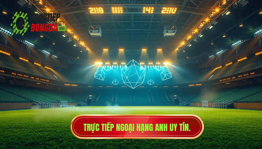 Trực tiếp Ngoại hạng Anh hôm nay: Cập nhật link xem và nhận định chuyên sâu